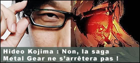 Dossier - Hideo Kojima : Non, la saga Metal Gear ne sarrtera pas !