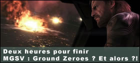 Dossier - Deux heures pour finir MGSV : Ground Zeroes ? Et alors ?!