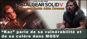 Dossier - Vido : 'Kaz' parle de sa vulnrabilit et de sa colre dans MGSV