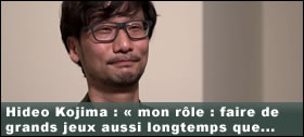 Dossier - Hideo Kojima :  mon rle : faire de grands jeux aussi longtemps que je le peux 