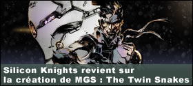 Dossier - Silicon Knights revient sur la cration de Metal Gear Solid : The Twin Snakes